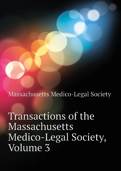 Обложка книги Transactions of the Massachusetts Medico-Legal Society, Volume 3, Massachusetts Medico-Legal Society