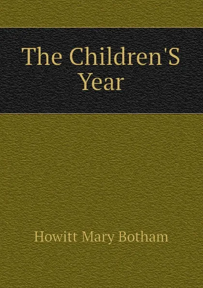 Обложка книги The ChildrenS Year, Howitt Mary Botham