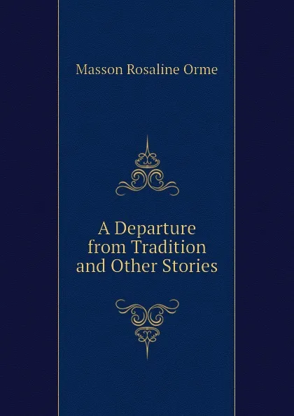 Обложка книги A Departure from Tradition and Other Stories, Masson Rosaline Orme