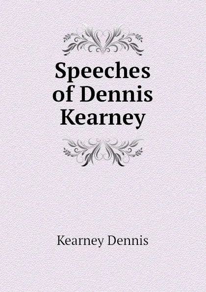 Обложка книги Speeches of Dennis Kearney, Kearney Dennis