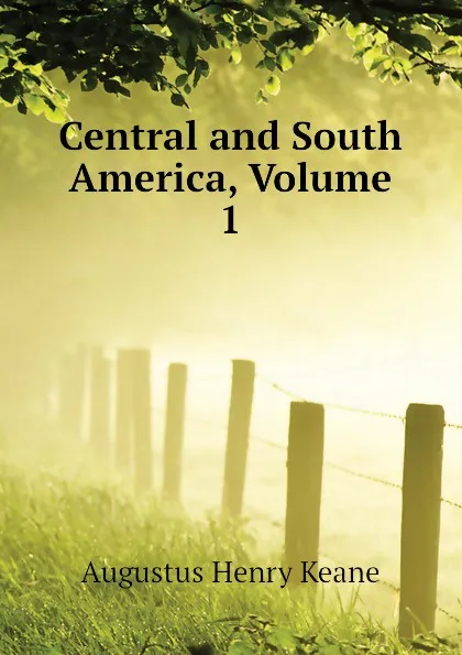 Обложка книги Central and South America, Volume 1, A. H. Keane