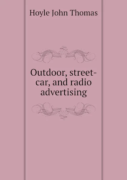 Обложка книги Outdoor, street-car, and radio advertising, Hoyle John Thomas