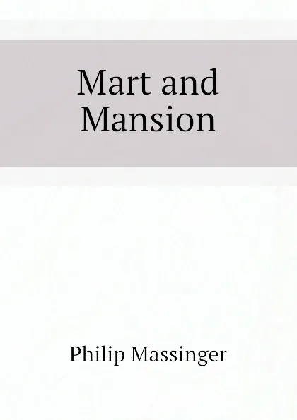 Обложка книги Mart and Mansion, Massinger Philip