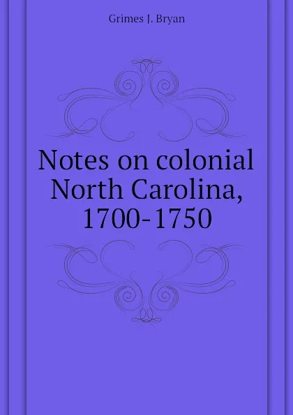 Обложка книги Notes on colonial North Carolina, 1700-1750, Grimes J. Bryan