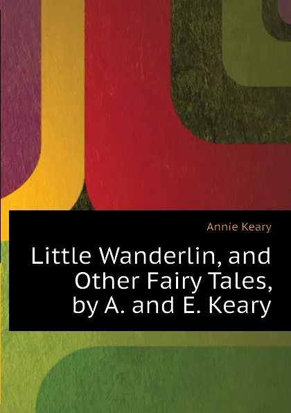 Обложка книги Little Wanderlin, and Other Fairy Tales, by A. and E. Keary, Keary Annie