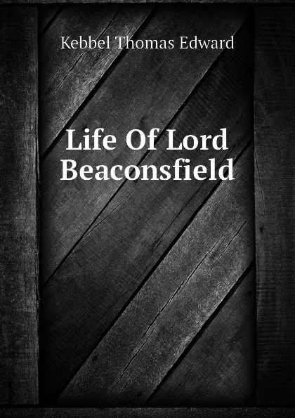 Обложка книги Life Of Lord Beaconsfield, Kebbel Thomas Edward