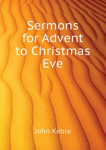 Обложка книги Sermons for Advent to Christmas Eve, John Keble