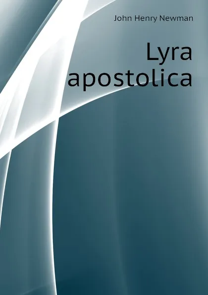 Обложка книги Lyra apostolica, Newman John Henry