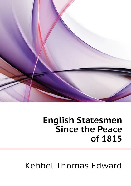 Обложка книги English Statesmen Since the Peace of 1815, Kebbel Thomas Edward