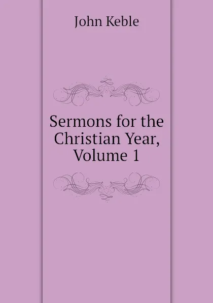 Обложка книги Sermons for the Christian Year, Volume 1, John Keble