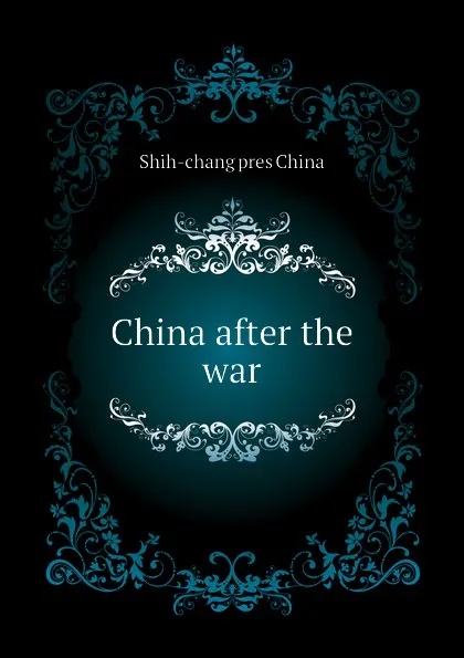 Обложка книги China after the war, Shih-chang pres China