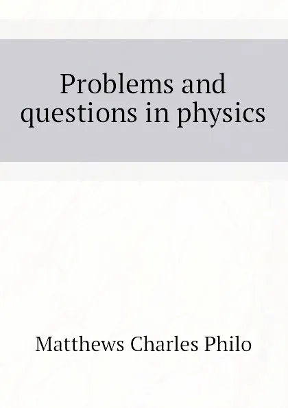 Обложка книги Problems and questions in physics, Matthews Charles Philo