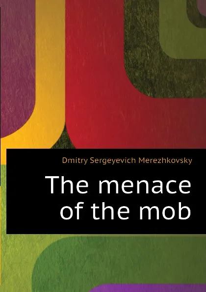 Обложка книги The menace of the mob, Дмитрий Сергеевич Мережковский