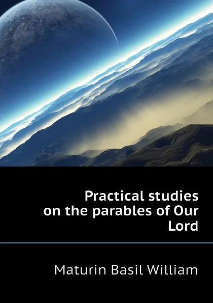 Обложка книги Practical studies on the parables of Our Lord, Maturin Basil William