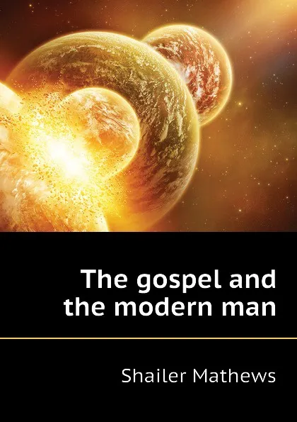 Обложка книги The gospel and the modern man, Mathews Shailer