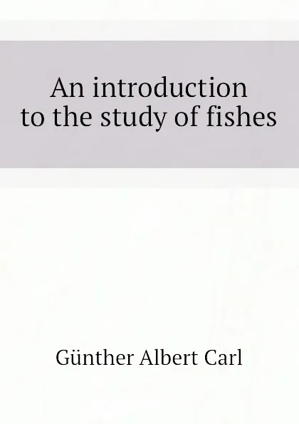 Обложка книги An introduction to the study of fishes, Günther Albert Carl