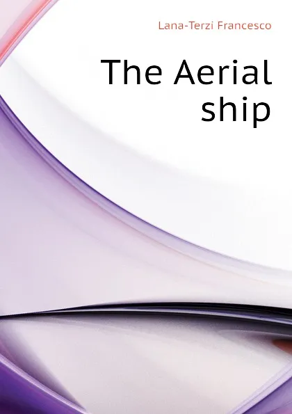 Обложка книги The Aerial ship, Lana-Terzi Francesco