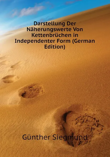 Обложка книги Darstellung Der Naherungswerte Von Kettenbruchen in Independenter Form (German Edition), Günther Siegmund