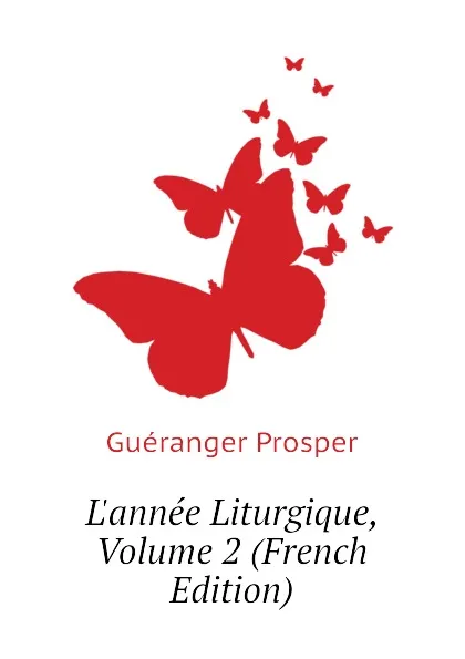 Обложка книги Lannee Liturgique, Volume 2 (French Edition), Guéranger Prosper