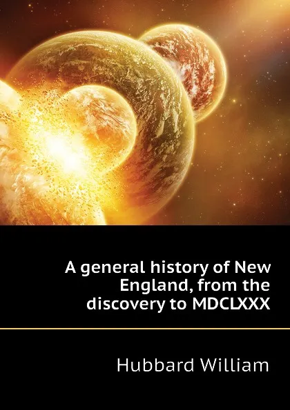 Обложка книги A general history of New England, from the discovery to MDCLXXX, Hubbard William