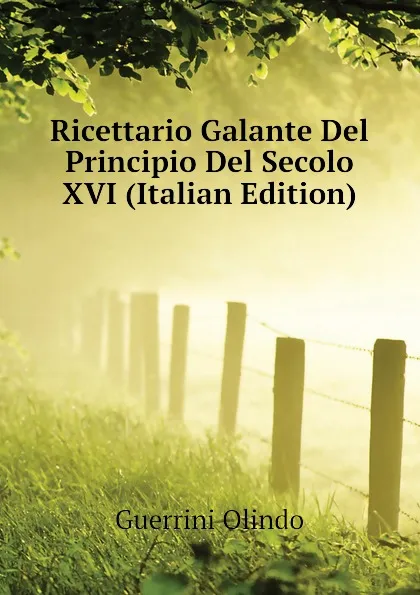 Обложка книги Ricettario Galante Del Principio Del Secolo XVI (Italian Edition), Guerrini Olindo