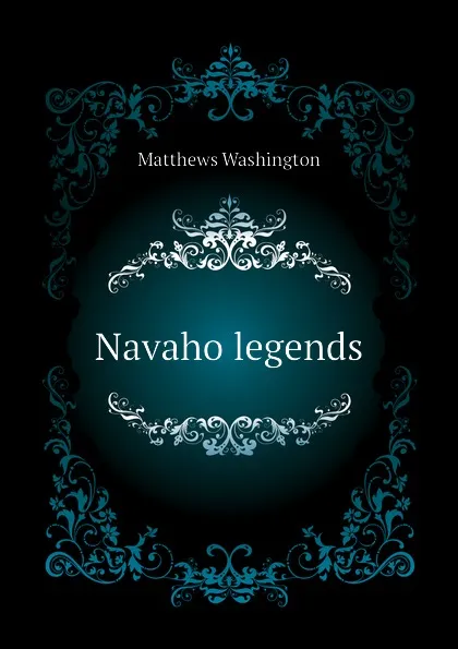 Обложка книги Navaho legends, Matthews Washington