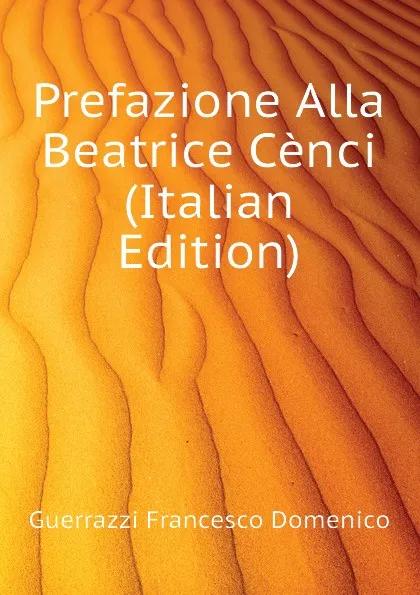 Обложка книги Prefazione Alla Beatrice Cenci (Italian Edition), Guerrazzi Francesco Domenico