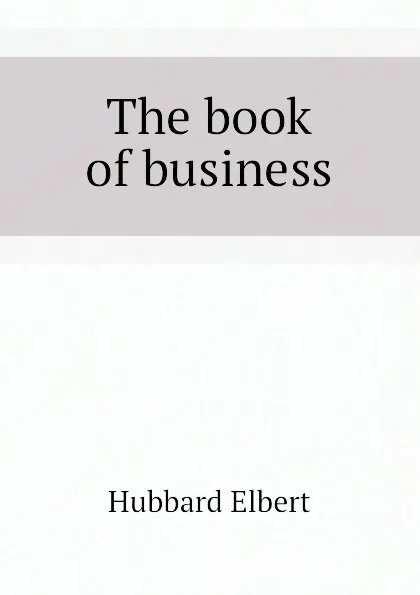 Обложка книги The book of business, Hubbard Elbert