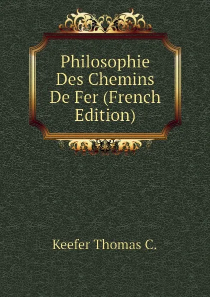 Обложка книги Philosophie Des Chemins De Fer (French Edition), Keefer Thomas C.