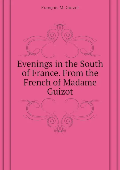Обложка книги Evenings in the South of France. From the French of Madame Guizot, M. Guizot