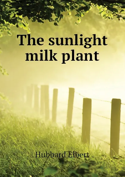 Обложка книги The sunlight milk plant, Hubbard Elbert