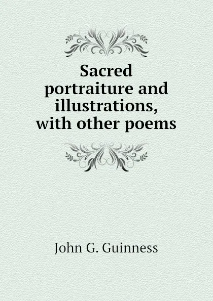 Обложка книги Sacred portraiture and illustrations, with other poems, John G. Guinness