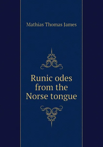 Обложка книги Runic odes from the Norse tongue, Mathias Thomas James