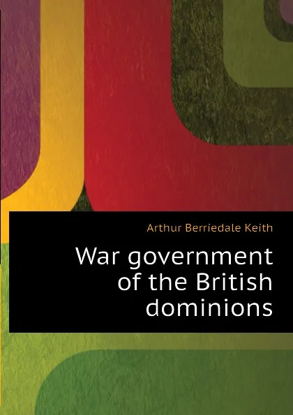 Обложка книги War government of the British dominions, Keith Arthur Berriedale