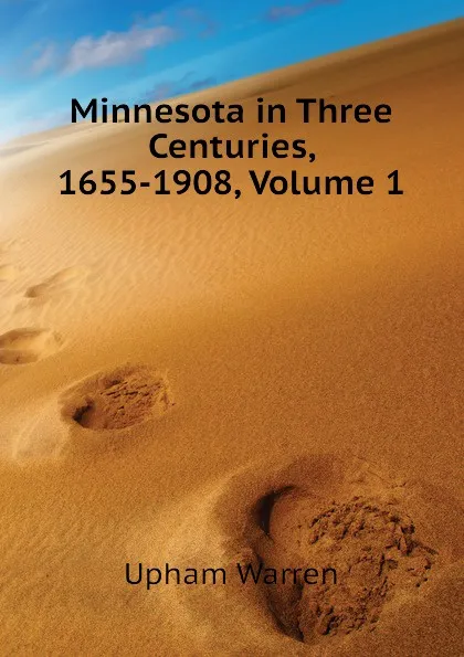 Обложка книги Minnesota in Three Centuries, 1655-1908, Volume 1, Upham Warren