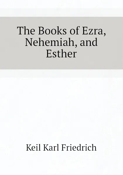 Обложка книги The Books of Ezra, Nehemiah, and Esther, Keil Karl Friedrich