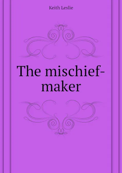 Обложка книги The mischief-maker, Keith Leslie