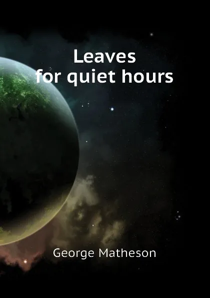 Обложка книги Leaves for quiet hours, George Matheson