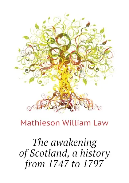 Обложка книги The awakening of Scotland, a history from 1747 to 1797, William Law Mathieson