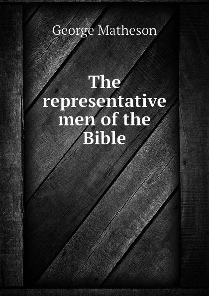 Обложка книги The representative men of the Bible, George Matheson