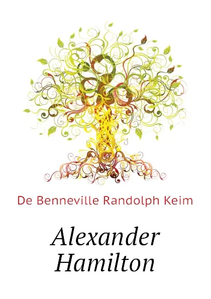 Обложка книги Alexander Hamilton, B. Randolph Keim