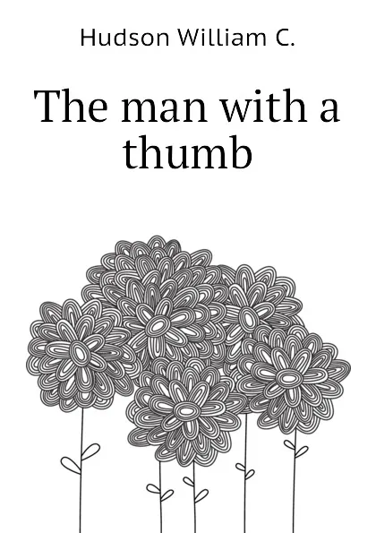 Обложка книги The man with a thumb, Hudson William C.