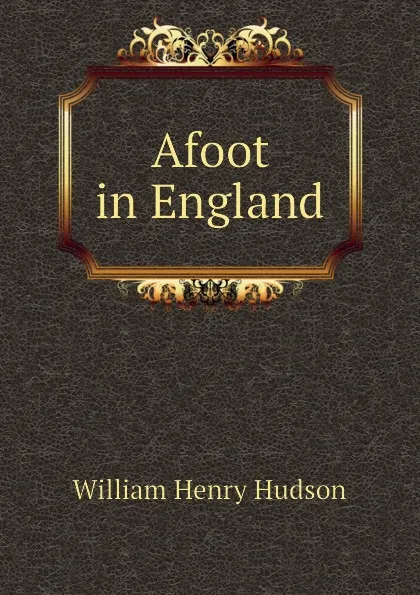 Обложка книги Afoot in England, W. H. Hudson