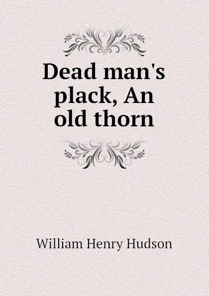 Обложка книги Dead mans plack, An old thorn, W. H. Hudson