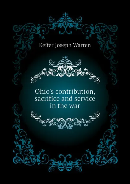 Обложка книги Ohios contribution, sacrifice and service in the war, Keifer Joseph Warren