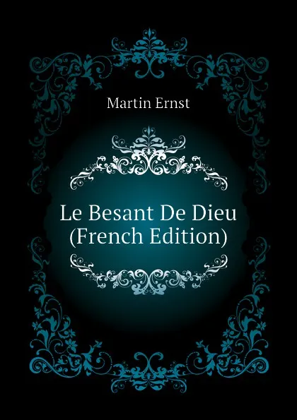 Обложка книги Le Besant De Dieu (French Edition), Martin Ernst