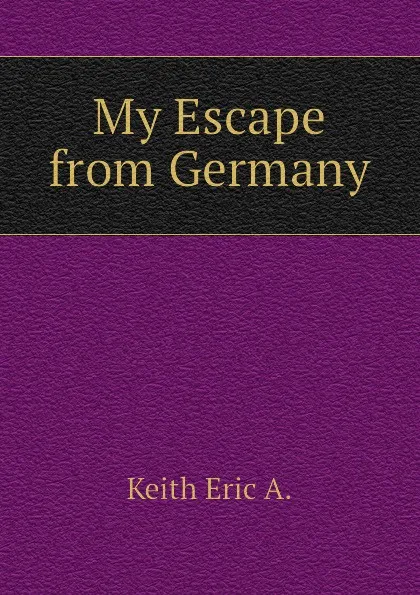 Обложка книги My Escape from Germany, Keith Eric A.