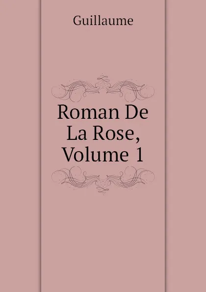 Обложка книги Roman De La Rose, Volume 1, Guillaume