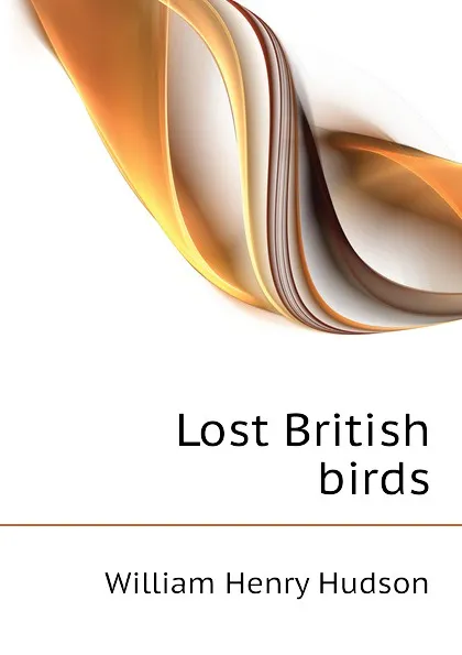 Обложка книги Lost British birds, W. H. Hudson