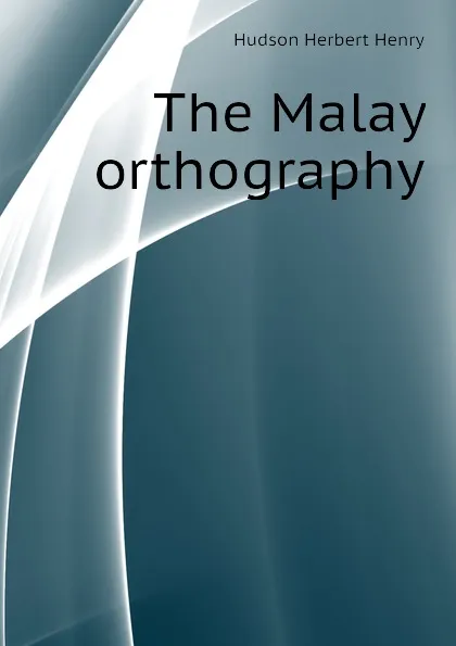 Обложка книги The Malay orthography, Hudson Herbert Henry